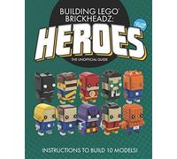 Building LEGO BrickHeadz Heroes - Volume Two: The Unofficial Guide