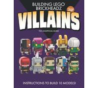 Building LEGO BrickHeadz Villains- Volume One: The Unofficial Guide