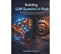 Building LLM Systems in Rust: Designing High-Performance LLM Pipelines, APIs, and Integrations with Rust