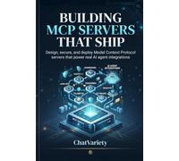 Building MCP Servers That Ship: Design, secure, and deploy Model Context Protocol servers that power real AI agent integrations: 1 (Applied LLM Engineering Series)