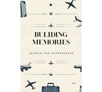 Building Memories - Travel Journal & Trip Planner: A Travel Diary to Capture Journey Highlights, Food Experiences, Places Visited & Bucket List Adventures