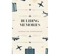 Building Memories - Travel Journal & Trip Planner: A Travel Diary to Capture Journey Highlights, Food Experiences, Places Visited & Bucket List Adventures
