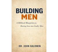 BUILDING MEN: A Biblical Blueprint for Raising Sons into Godly Men: 2 (Built for Battle)