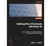 Building Micro Frontends with React 18: Develop and deploy scalable applications using micro frontend strategies