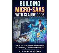 Building Micro-SaaS with Claude Code: The Non-Coder's Weekend Blueprint to Launching a Profitable AI Startup: 4 (Claude Code Mastery Series)
