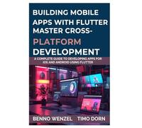 Building Mobile Apps with Flutter: Master CrossPlatform Development A Complete Guide to Developing Apps for iOS and Android Using Flutter