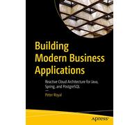 Building Modern Business Applications: Reactive Cloud Architecture for Java, Spring, and PostgreSQL