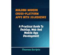 Building modern cross-platform apps with xojo2025r2: A Practical Guide To Desktop, Web And Mobile App Development