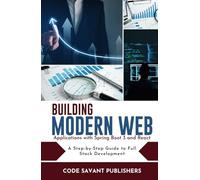 BUILDING MODERN WEB APPLICATIONS WITH SPRING BOOT 3 AND REACT: A Step-by-Step Guide to Full-Stack Development (Code Creation Guides)