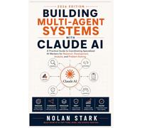 Building Multi-Agent Systems with Claude AI: A Practical Guide to Coordinating Specialized AI Workers for Research, Development, Analysis, and Problem-Solving