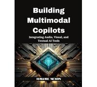 Building Multimodal Copilots: Integrating Audio, Visual, and Textual AI Tools: 2 (Multimodal Intelligence Systems)