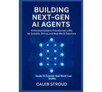 Building Next-Gen AI Agents: A Practical Guide to Transformer LLMs for Scalable, Ethical, and Real-World Solutions: Mastering Transformer-Based AI ... and AI: Scalable, Enterprise-Ready Solutions)
