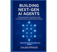 Building Next-Gen AI Agents: A Practical Guide to Transformer LLMs for Scalable, Ethical, and Real-World Solutions: Mastering Transformer-Based AI ... and AI: Scalable, Enterprise-Ready Solutions)