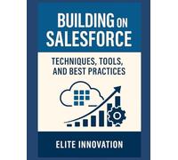 Building on Salesforce: Techniques, Tools, and Best Practices