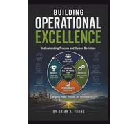 Building Operational Excellence: Aligning people, Process, and Performance to Drive Sustainable Results