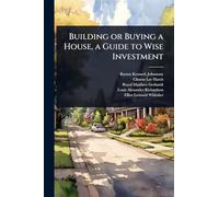Building or Buying a House, a Guide to Wise Investment