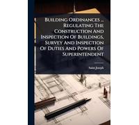 Building Ordinances ... Regulating The Construction And Inspection Of Buildings, Survey And Inspection Of Duties And Powers Of Superintendent