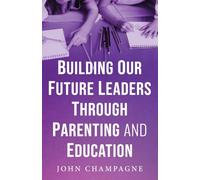 Building Our Future Leaders Through Parenting And Education