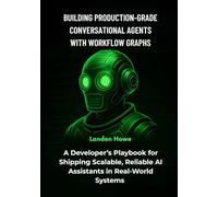 Building Production-Grade Conversational Agents with Workflow Graphs: A Developer’s Playbook for Shipping Scalable, Reliable AI Assistants in Real-World Systems