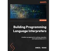 Building Programming Language Interpreters: A bottom-up approach to runtimes, execution, and implementation in C++