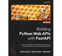 Building Python Web APIs with FastAPI: A fast-paced guide to building high-performance, robust web APIs with very little boilerplate code
