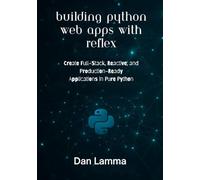 Building Python Web Apps with Reflex: Create Full-Stack, Reactive, and Production-Ready Applications in Pure Python