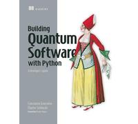 Building Quantum Software with Python: A developer’s guide: A Developer’s Guide