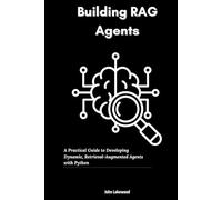 Building RAG Agents: A Practical Guide to Developing Dynamic, Retrieval-Augmented Agents with Python