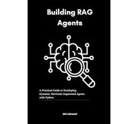 Building RAG Agents: A Practical Guide to Developing Dynamic, Retrieval-Augmented Agents with Python