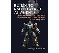 Building RAG-Powered AI Agents: A Practical Guide with LangChain, LlamaIndex, and Python for Real-World Integration (AI Agents with RAG: The Complete Developer Series for Next-Gen Intelligent Systems)