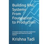 Building RAG Systems From Foundation to Production: A Complete Guide to Retrieval-Augmented Generation and Production-Grade AI Systems