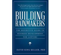 Building Rainmakers: The Definitive Guide to Business Development for Lawyers