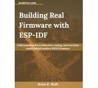 Building Real Firmware with ESP-IDF: Understanding the architecture, tooling, and execution model behind modern ESP32 firmware (AI the Future Tense)