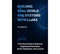 Building Real-World RAG Systems with LLaMA: A Practical Guide to Retrieval-Augmented Generation, Vector Databases, and Local AI