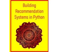 Building Recommendation Systems in Python: Design, Build, and Evaluate Recommender Engines with Machine Learning & AI in Python: From Collaborative Filtering to Deep Learning & Production Deployment