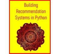 Building Recommendation Systems in Python: Design, Build, and Evaluate Recommender Engines with Machine Learning & AI in Python: From Collaborative Filtering to Deep Learning & Production Deployment