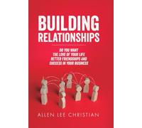 BUILDING RELATIONSHIPS: Do you Want The Love of Your Life? Better Friendships? and, Success in Your Business?