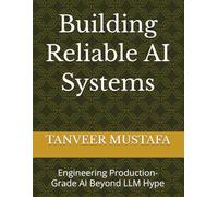 Building Reliable AI Systems: Engineering Production-Grade AI Beyond LLM Hype