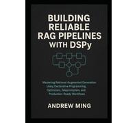 Building Reliable RAG Pipelines with DSPy: Mastering Retrieval-Augmented Generation Using Declarative Programming, Optimizers, Teleprompters, and Production-Ready Workflows