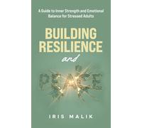 Building Resilience and Peace: A Guide to Inner Strength and Emotional Balance for Stressed Adults