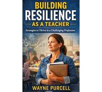 Building Resilience as a Teacher: Strategies to Thrive in a Challenging Profession
