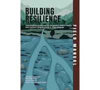 Building Resilience Field Manual: Coordination guidelines for integrated WASH, health, and nutrition programming in crisis settings