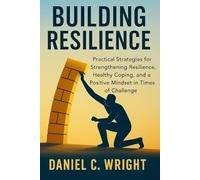 Building Resilience': Positive mindset, coping skills, stress, emotional resilience, resilience strategies, resilience and mental strength, thriving after failure, stress relief and wellbeing
