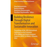 Building Resilience Through Digital Transformation and Sustainable Innovation: Proceedings of the 16th International Conference on the Economies of ... Proceedings in Business and Economics)