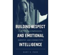 Building Respect and Emotional Intelligence Cultivating Compassion, Empathy, and Connection
