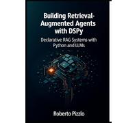 Building Retrieval-Augmented Agents with DSPy: Declarative RAG Systems with Python and LLMs (Design, Optimize, and Deploy Modular RAG Agents with DSPy, Vector Databases and LLM Toolchains)