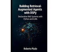 Building Retrieval-Augmented Agents with DSPy: Declarative RAG Systems with Python and LLMs (Design, Optimize, and Deploy Modular RAG Agents with DSPy, Vector Databases and LLM Toolchains)