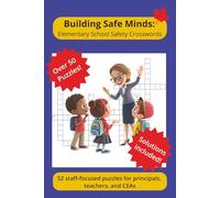 Building Safe Minds: Elementary School Safety Crosswords: 52 school safety crossword puzzles for Canadian elementary staff, teachers, CEAs, and administrators (Building Safe Minds Series)