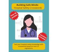 Building Safe Minds: Hospital Safety Crossword Puzzles: Test your hospital safety knowledge with crosswords based on real U.S. regulations - engaging ... nurse inservices (Building Safe Minds Series)