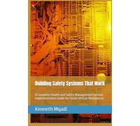 Building Safety Systems That Work: A Complete Health and Safety Management System Implementation Guide for South African Workplaces (SAGRIQUA Safety Series)